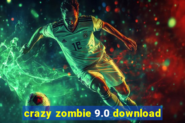 crazy zombie 9.0 download